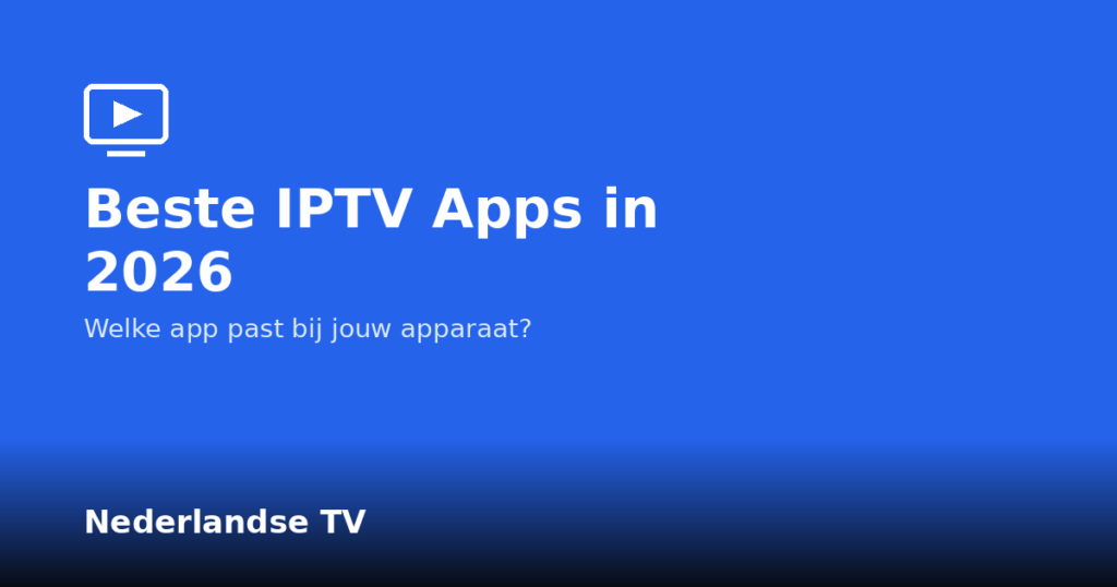 Beste IPTV apps in 2026 voor Smart TV, Fire TV Stick en telefoon