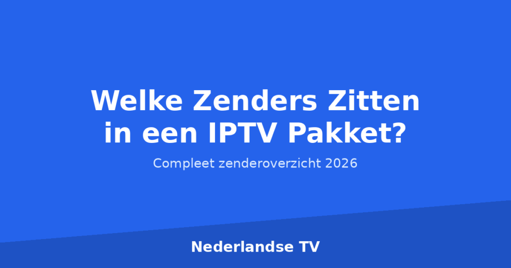 Overzicht van IPTV zenders in een Nederlands IPTV pakket 2026