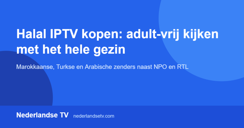 Halal IPTV kopen: adult-vrij tv kijken met Arabische en Turkse zenders