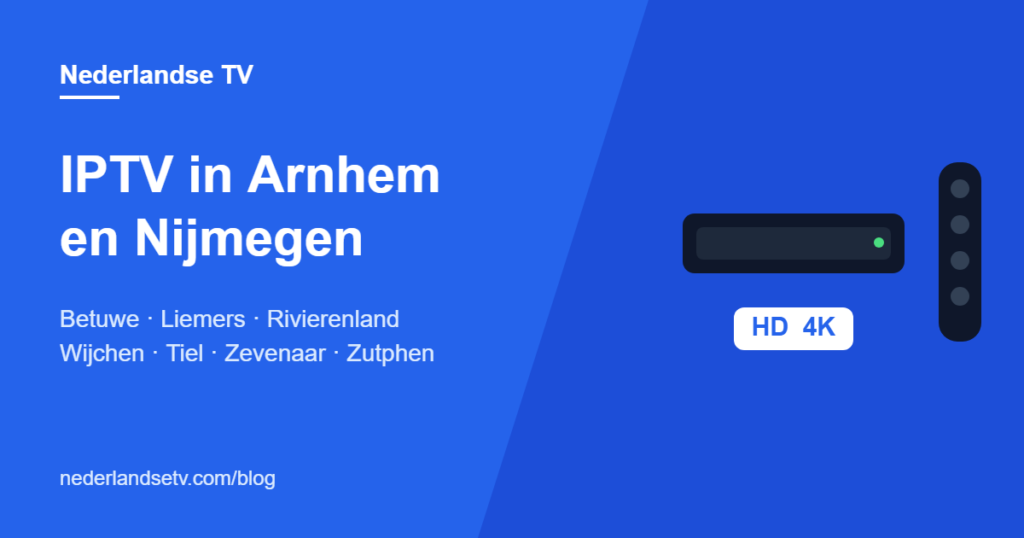 IPTV in Arnhem en Nijmegen: Nederlandse tv kijken in Arnhem, Nijmegen, de Betuwe, de Liemers en het Rivierenland