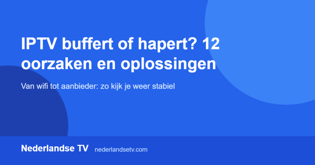 IPTV buffering oplossen: 12 oorzaken en oplossingen voor haperend beeld