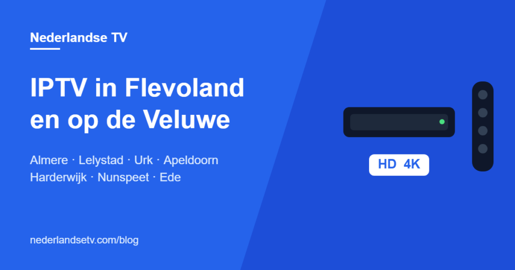 IPTV in Flevoland en op de Veluwe: Nederlandse tv kijken in Almere, Lelystad, Apeldoorn, Harderwijk, Ede en Urk