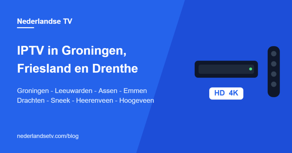 IPTV Groningen, Friesland en Drenthe: Nederlandse tv kijken in Groningen, Leeuwarden, Assen, Emmen, Drachten, Sneek en Heerenveen