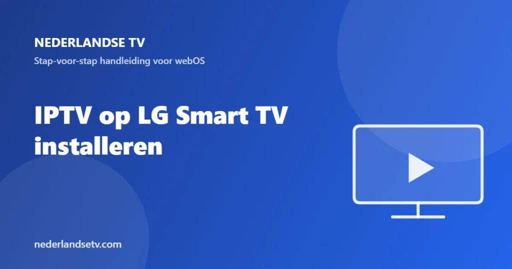 IPTV op LG Smart TV installeren: stap-voor-stap handleiding voor webOS van Nederlandse TV