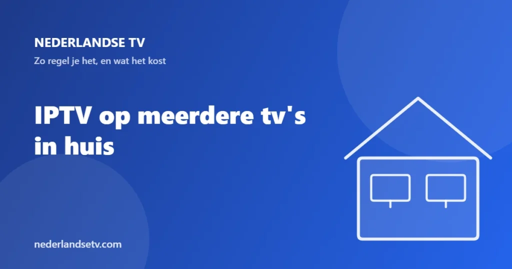IPTV op meerdere tv's in huis: zo regel je het en wat het kost