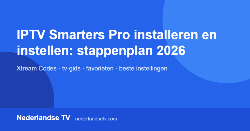 IPTV Smarters Pro installeren en instellen: stappenplan voor tv, telefoon en kastje
