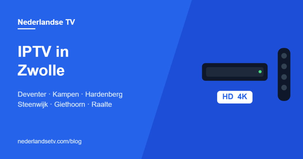 IPTV in Zwolle, Deventer en Kampen: Nederlandse tv kijken in Zwolle, Deventer, Kampen, Hardenberg, Steenwijk en Raalte