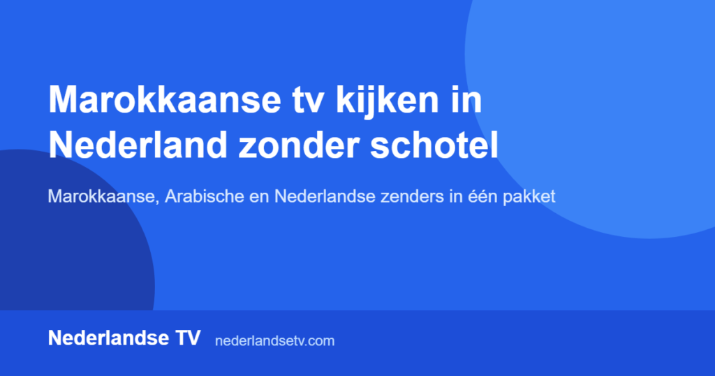 Marokkaanse tv kijken in Nederland: Marokkaanse en Arabische zenders via IPTV