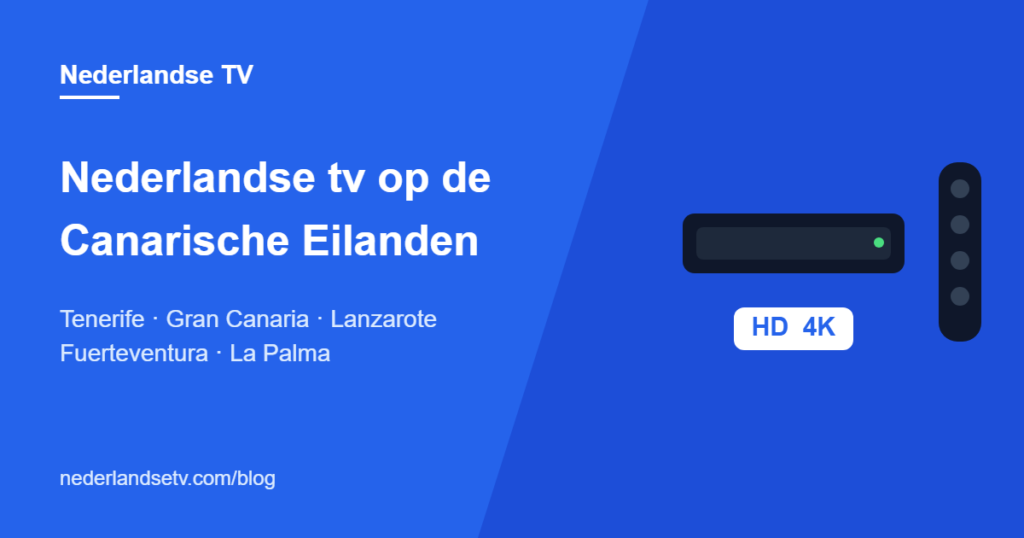Nederlandse tv op de Canarische Eilanden: NPO, RTL en SBS kijken op Tenerife, Gran Canaria, Lanzarote en Fuerteventura via IPTV
