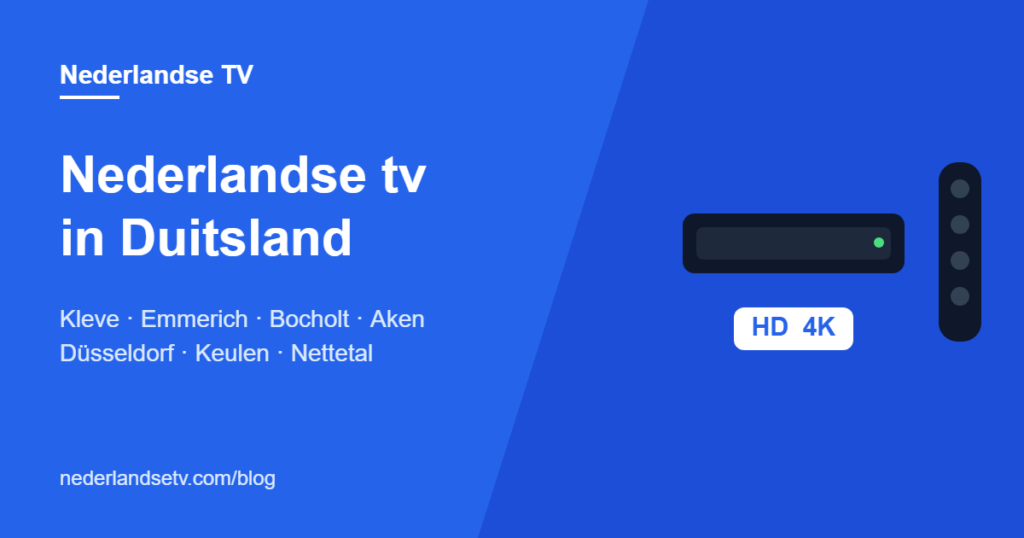 Nederlandse tv kijken in Duitsland: NPO, RTL en SBS in Nordrhein-Westfalen, van Kleve en Emmerich tot Aken, Düsseldorf en Keulen via IPTV